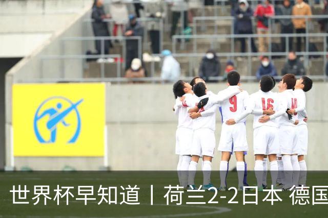 世界杯早知道丨荷兰2-2日本 德国7-1大胜库拉索