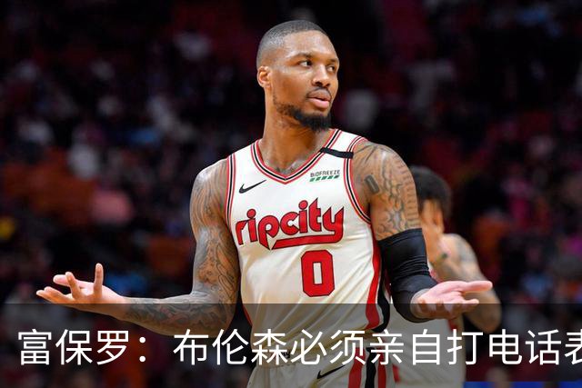 富保罗：布伦森必须亲自打电话表示愿意让权 老詹才会考虑尼克斯