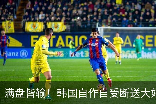 满盘皆输！韩国自作自受断送大好局面 3分+负净胜球出线渺茫