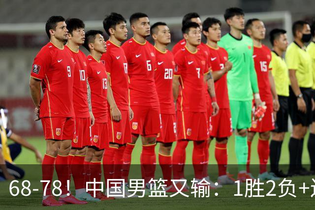 68-78！中国男篮又输：1胜2负+连败，爆发激烈冲突，下场也不好打