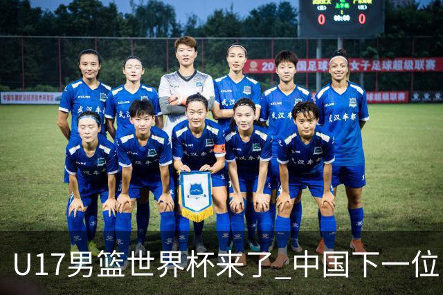 U17男篮世界杯来了 中国下一位NBA球员或就在其中